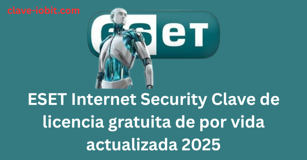 ESET Internet Security Clave de licencia gratuita de por vida actualizada 2025