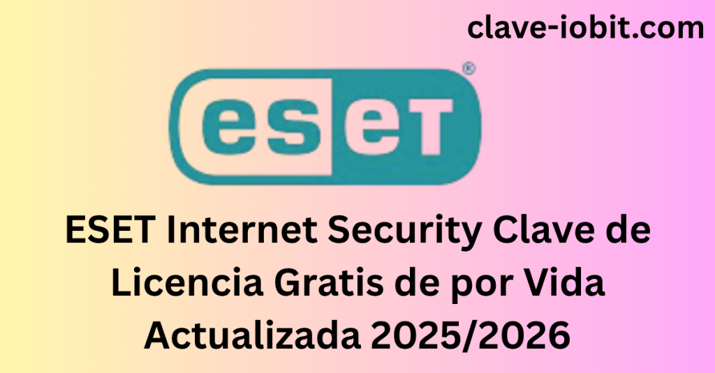ESET Internet Security Clave de Licencia Gratis de por Vida Actualizada 2025/2026