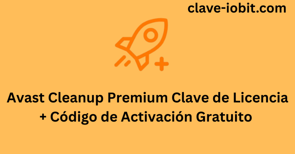 Avast Cleanup Premium Clave de Licencia Gratis + Código de Activación 2025