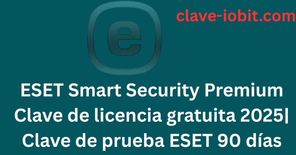 ESET Smart Security Premium Clave de licencia gratuita 2025| Clave de prueba ESET 90 días
