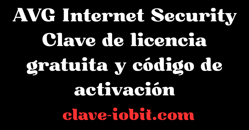 AVG Internet Security Clave de licencia gratuita y código de activación 2025