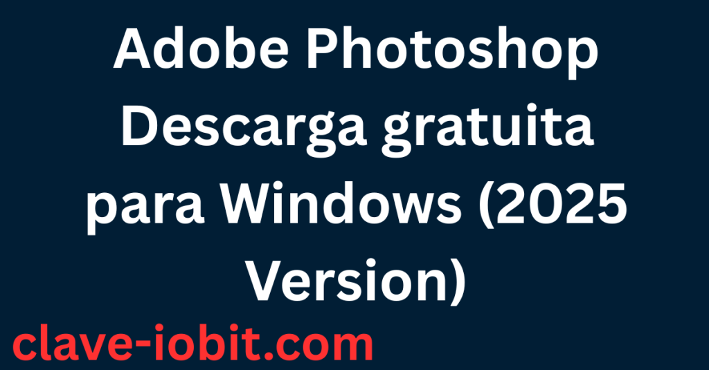 Adobe Photoshop Descarga gratuita para Windows (2025 Version)