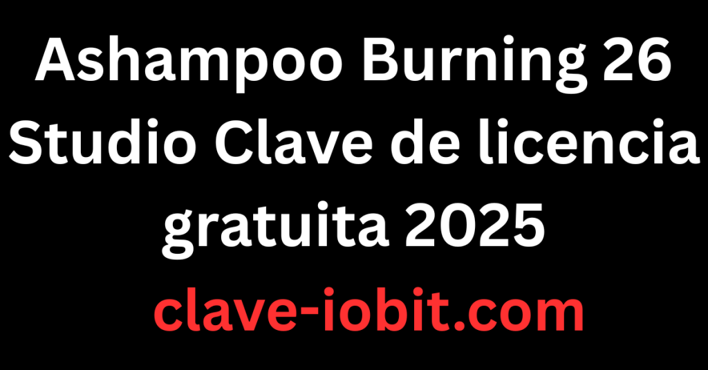 Ashampoo Burning 26 Studio Clave de licencia gratuita 2025