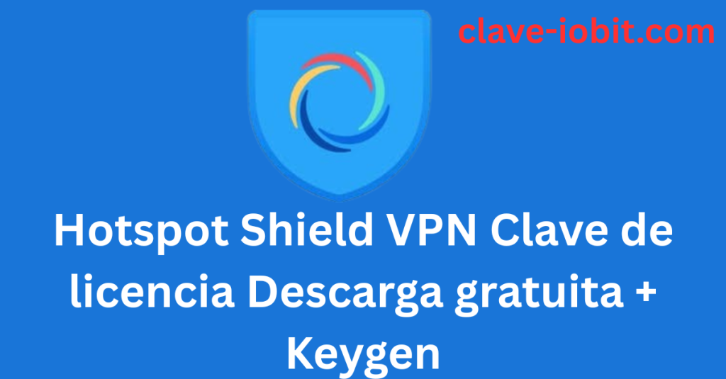 Hotspot Shield VPN 12.9.7 Clave de licencia Descarga gratuita + Keygen