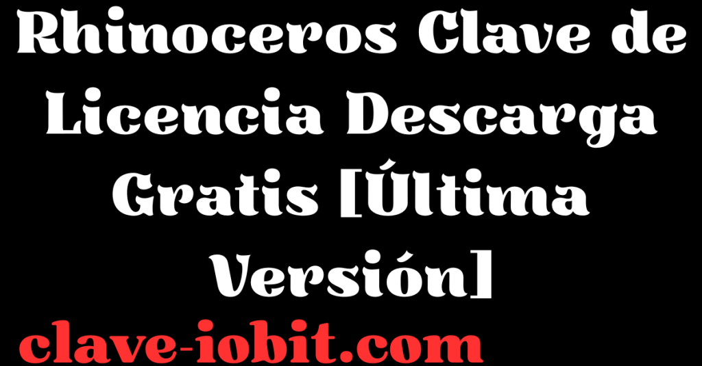 Rhinoceros 8.20 Clave de Licencia Descarga Gratis 2025 [Última Versión]