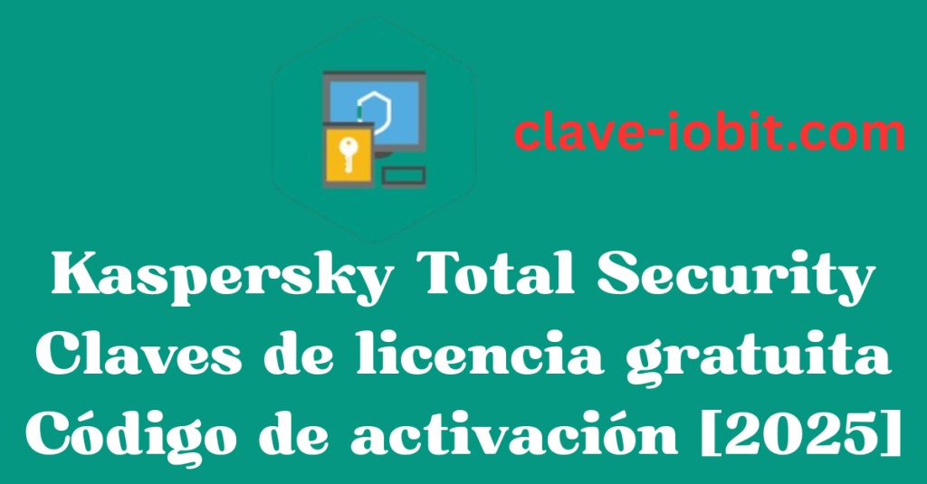 Kaspersky Total Security Claves de licencia gratuita Código de activación [2025]