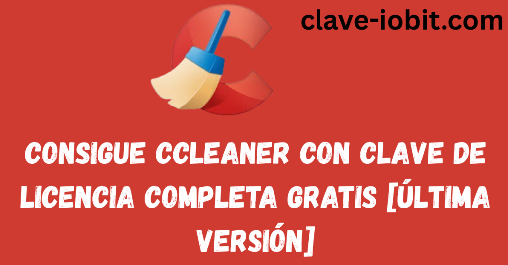 Consigue CCleaner 6.39 con clave de licencia completa gratis [última versión]